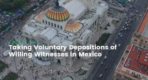 Taking Voluntary Deposition of Willing Witnesses in Mexico