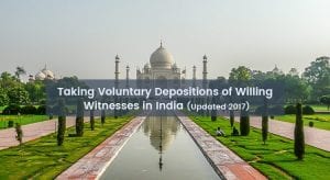 Taking Voluntary Depositions of Willing Witnesses in India (Updated 2017)