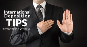 International Deposition Tips: How to Swear in a Witness Abroad