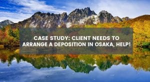 Case Study: Client Needs to Arrange a Depo in Osaka, Help!