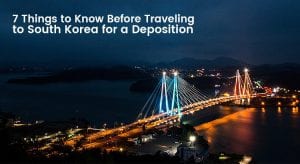 7 Things to Know Before Traveling to South Korea for a Deposition